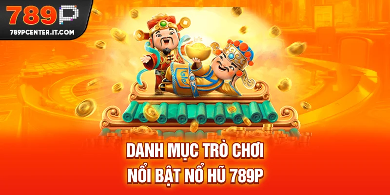 Danh mục trò chơi nổi bật Nổ Hũ 789P