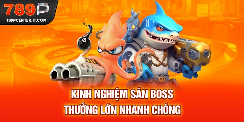 Kinh nghiệm săn boss thưởng lớn nhanh chóng