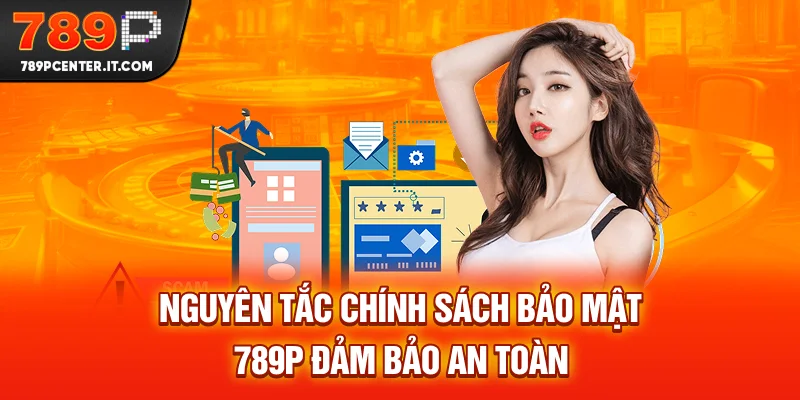 Nguyên tắc chính sách bảo mật 789P đảm bảo an toàn