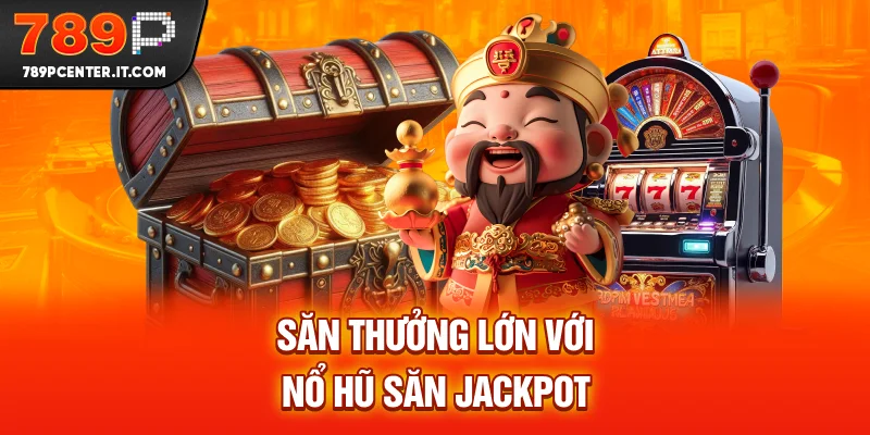 Săn thưởng lớn với Nổ hũ Săn Jackpot
